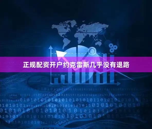 正规配资开户约克雷斯几乎没有退路