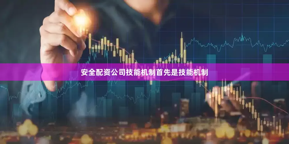 安全配资公司技能机制首先是技能机制