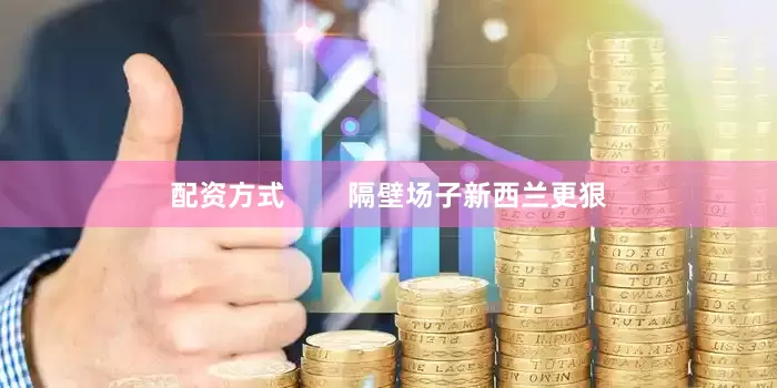 配资方式        隔壁场子新西兰更狠