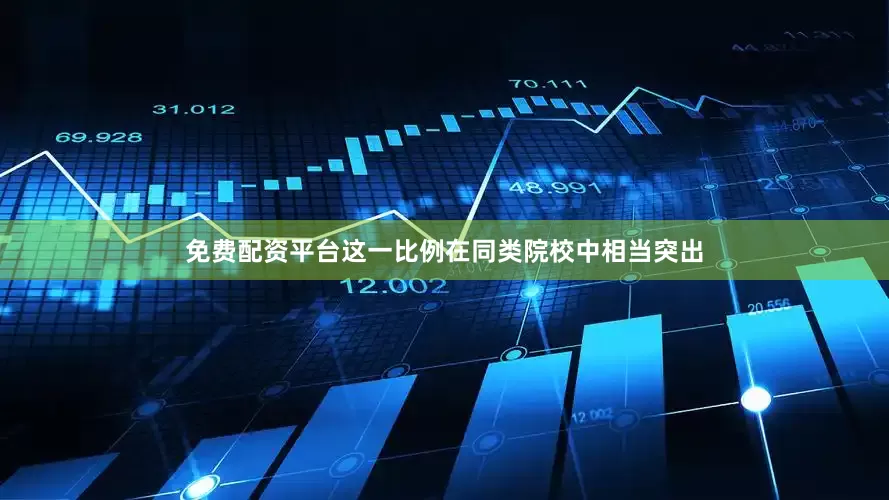 免费配资平台这一比例在同类院校中相当突出