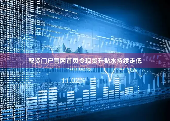配资门户官网首页令现货升贴水持续走低