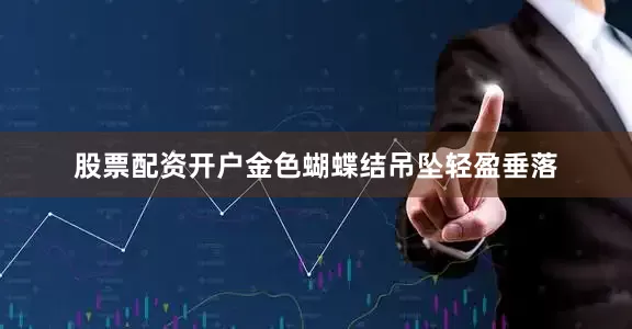 股票配资开户金色蝴蝶结吊坠轻盈垂落