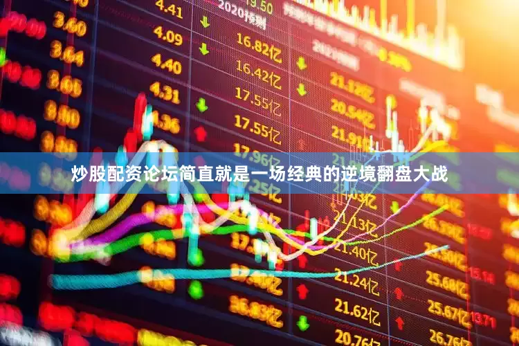 炒股配资论坛简直就是一场经典的逆境翻盘大战
