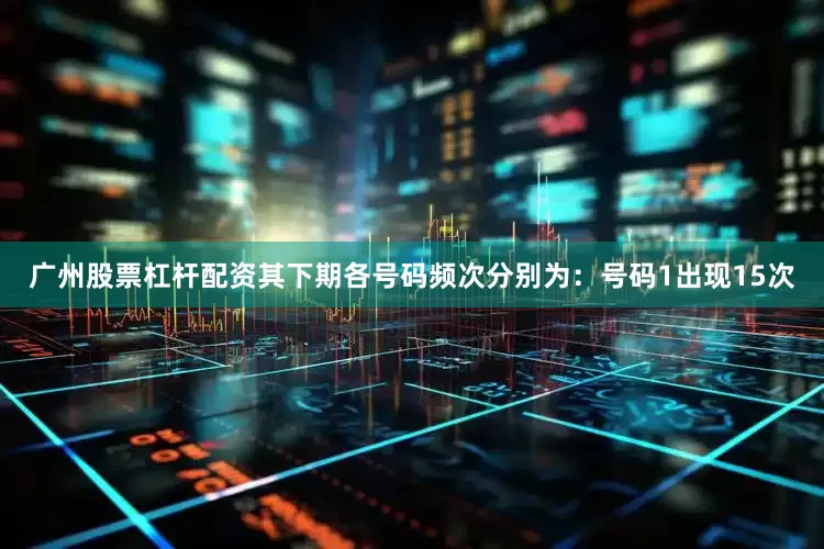 广州股票杠杆配资其下期各号码频次分别为：号码1出现15次